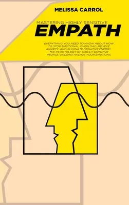 Hochsensible Empathie meistern: Alles, was Sie wissen müssen, um emotionale Überlastung zu stoppen, Ängste zu lindern und negative Energie zu beseitigen. T - Mastering Highly Sensitive Empath: Everything You Need To Know about How to Stop Emotional Overload, Relieve Anxiety, and Eliminate Negative Energy. T