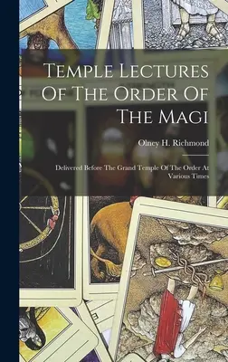 Tempelvorträge des Ordens der Heiligen Drei Könige: Vor dem Großen Tempel des Ordens zu verschiedenen Zeiten gehalten - Temple Lectures Of The Order Of The Magi: Delivered Before The Grand Temple Of The Order At Various Times