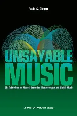 Unsagbare Musik: Sechs Überlegungen zu musikalischer Semiotik, elektroakustischer und digitaler Musik - Unsayable Music: Six Reflections on Musical Semiotics, Electroacoustic and Digital Music