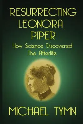 Die Wiederauferstehung von Leonora Piper: Wie die Wissenschaft das Leben nach dem Tod entdeckte - Resurrecting Leonora Piper: How Science Discovered the Afterlife