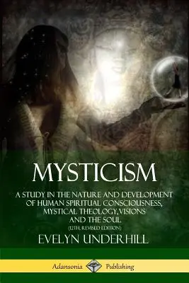 Mystik: Eine Studie über die Natur und Entwicklung des menschlichen spirituellen Bewusstseins, mystische Theologie, Visionen und die Seele (12, - Mysticism: A Study in the Nature and Development of Human Spiritual Consciousness, Mystical Theology, Visions and the Soul (12th,