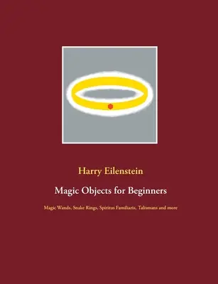 Magische Gegenstände für Einsteiger: Zauberstäbe, Schlangenringe, Spiritus Familiaris, Talismane und mehr - Magic Objects for Beginners: Magic Wands, Snake Rings, Spiritus Familiaris, Talismans and more