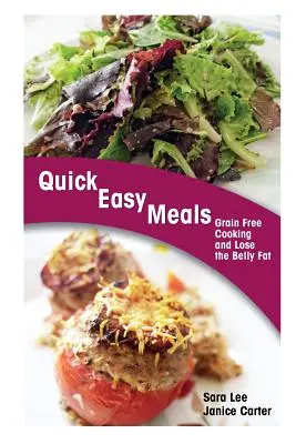 Schnelle, einfache Mahlzeiten: Körnerfrei kochen und Bauchfett loswerden - Quick Easy Meals: Grain Free Cooking and Lose the Belly Fat