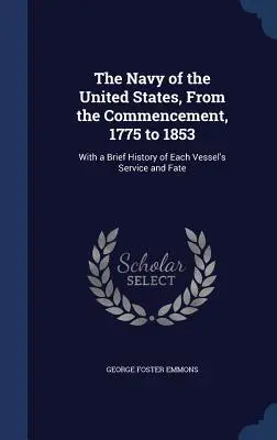 Die Marine der Vereinigten Staaten, von den Anfängen 1775 bis 1853: Mit einer kurzen Geschichte des Dienstes und des Schicksals eines jeden Schiffes - The Navy of the United States, From the Commencement, 1775 to 1853: With a Brief History of Each Vessel's Service and Fate