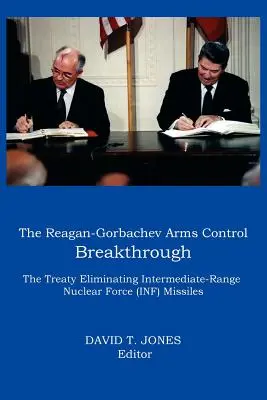 Der Reagan-Gorbatschow-Durchbruch in der Rüstungskontrolle: Der Vertrag zur Abschaffung der nuklearen Mittelstreckenraketen (INF) - The Reagan-Gorbachev Arms Control Breakthrough: The Treaty Eliminating Intermediate-Range Nuclear Force (INF) Missiles