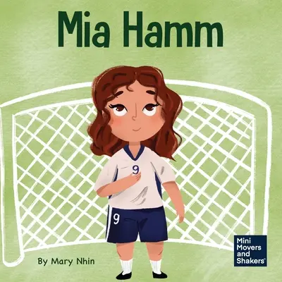 Mia Hamm: Ein Kinderbuch über die Entwicklung einer starken mentalen Einstellung und einer harten Arbeitsmoral - Mia Hamm: A Kid's Book About a Developing a Mentally Tough Attitude and Hard Work Ethic