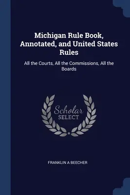 Michigan Rule Book, Annotated, und United States Rules: Alle Gerichte, alle Kommissionen, alle Gremien - Michigan Rule Book, Annotated, and United States Rules: All the Courts, All the Commissions, All the Boards