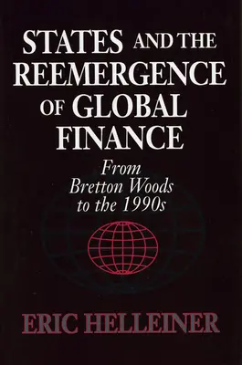 Staaten und die Wiederentstehung des globalen Finanzwesens: Von Bretton Woods bis zu den 1990er Jahren - States and the Reemergence of Global Finance: From Bretton Woods to the 1990s