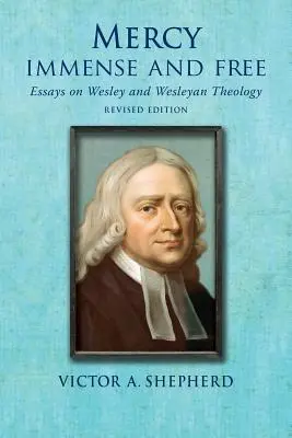 Unermessliche und freie Barmherzigkeit: Aufsätze zur Geschichte und Theologie Wesleys - Mercy Immense and Free: Essays in Wesleyan History and Theology