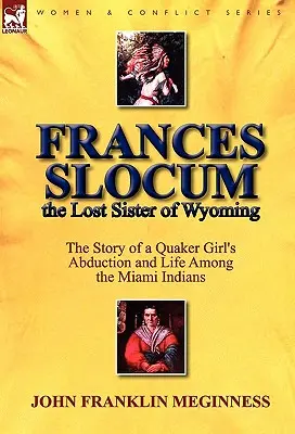 Frances Slocum, die verlorene Schwester von Wyoming: Die Geschichte der Entführung eines Quäkermädchens und ihres Lebens bei den Miami-Indianern - Frances Slocum the Lost Sister of Wyoming: The Story of a Quaker Girl's Abduction and Life Among the Miami Indians