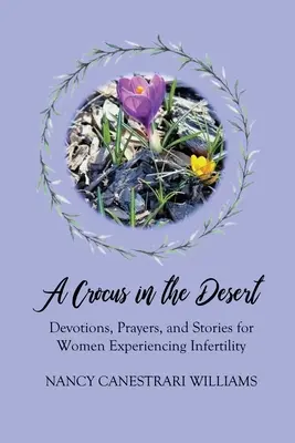 Ein Krokus in der Wüste: Andachten, Gebete und Geschichten für Frauen, die mit Unfruchtbarkeit konfrontiert sind - A Crocus in the Desert: Devotions, Prayers, and Stories for Women Experiencing Infertility