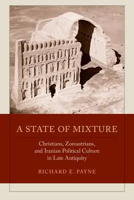 Ein Zustand der Vermischung: Christen, Zoroastrier und die iranische politische Kultur in der Spätantike Band 56 - A State of Mixture: Christians, Zoroastrians, and Iranian Political Culture in Late Antiquity Volume 56