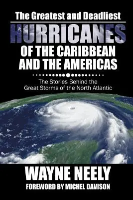 Die größten und tödlichsten Wirbelstürme der Karibik und Amerikas: Die Geschichten hinter den großen Stürmen des Nordatlantiks - The Greatest and Deadliest Hurricanes of the Caribbean and the Americas: The Stories Behind the Great Storms of the North Atlantic