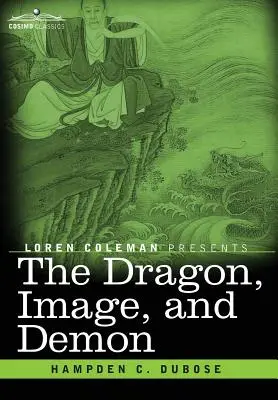 Der Drache, das Bild und der Dämon: Die drei Religionen Chinas: Konfuzianismus, Buddhismus und Taoismus - eine Darstellung der Mythologie, des Götzendienstes und des Glaubens - The Dragon, Image, and Demon: The Three Religions of China: Confucianism, Buddhism, and Taoism--Giving an Account of the Mythology, Idolatry, and De