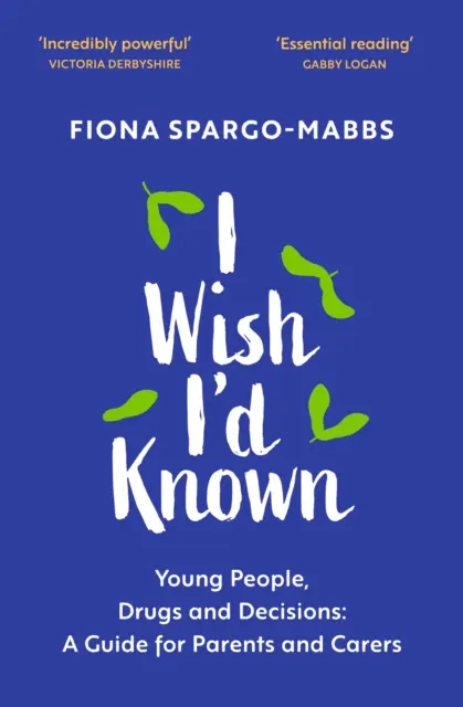 Ich wünschte, ich hätte es gewusst: Junge Menschen, Drogen und Entscheidungen: Ein Leitfaden für Eltern und Betreuer - I Wish I'd Known: Young People, Drugs and Decisions: A Guide for Parents and Carers