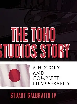 Die Geschichte der Toho Studios: Eine Geschichte und vollständige Filmografie - The Toho Studios Story: A History and Complete Filmography
