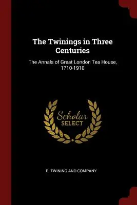 Die Twinings in drei Jahrhunderten: Die Annalen des großen Londoner Teehauses, 1710-1910 - The Twinings in Three Centuries: The Annals of Great London Tea House, 1710-1910