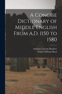 Ein kurzes Wörterbuch des Mittelenglischen von 1150 bis 1580 n. Chr. - A Concise Dictionary of Middle English From A.D. 1150 to 1580