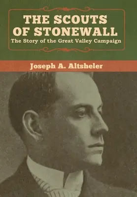 Die Späher von Stonewall: Die Geschichte des Feldzugs im Great Valley - The Scouts of Stonewall: The Story of the Great Valley Campaign