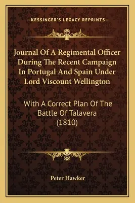 Journal Of A Regimental Officer During The Recent Campaign In Portugal And Spain Under Lord Viscount Wellington: With A Correct Plan Of The Battle Of