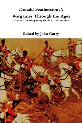 Donald Featherstones Wargames Through the Ages: Band 3: Ein Wargaming-Leitfaden für die Jahre 1792 bis 1859 - Donald Featherstones Wargames Through the Ages: Volume 3: A Wargaming Guide to 1792 to 1859
