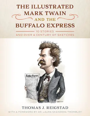 Der illustrierte Mark Twain und der Buffalo Express: 10 Geschichten und über ein Jahrhundert von Skizzen - The Illustrated Mark Twain and the Buffalo Express: 10 Stories and over a Century of Sketches