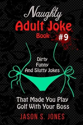 Freches Witzebuch für Erwachsene Nr. 9: Schmutzige, lustige und nuttige Witze, die Sie dazu bringen, mit Ihrem Boss Golf zu spielen - Naughty Adult Joke Book #9: Dirty, Funny And Slutty Jokes That Made You Play Golf With Your Boss