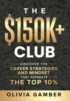 Der $150k+ Club: Entdecken Sie die Karrierestrategien und die Denkweise, die die besten 10 % auszeichnen - The $150k+ Club: Discover the Career Strategies and Mindset that Separate the Top 10%