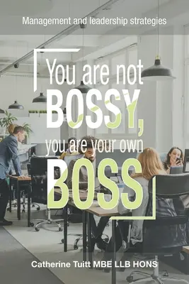 Sie sind nicht herrisch, Sie sind Ihr eigener Chef: Management- und Führungsstrategien - You Are Not Bossy, You Are Your Own Boss: Management and Leadership Strategies