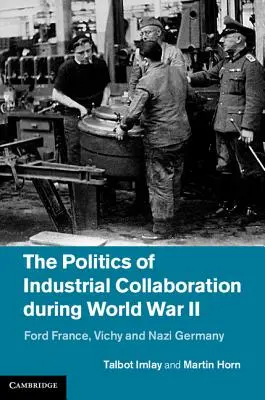 Die Politik der industriellen Zusammenarbeit während des Zweiten Weltkriegs: Ford France, Vichy und Nazideutschland - The Politics of Industrial Collaboration During World War II: Ford France, Vichy and Nazi Germany