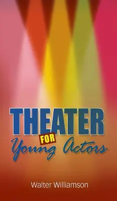 Theater für junge Schauspieler: Der endgültige Leitfaden für Jugendliche - Theater for Young Actors: The Definitive Teen Guide