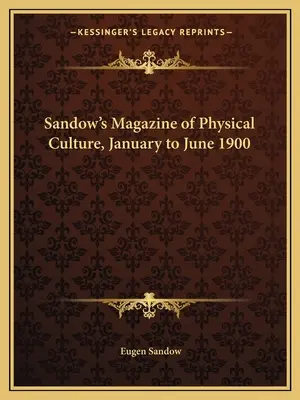 Sandow's Magazin für Körperkultur, Januar bis Juni 1900 - Sandow's Magazine of Physical Culture, January to June 1900