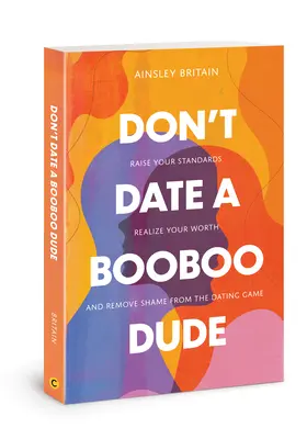Don't Date a Booboo Dude: Erhöhen Sie Ihre Ansprüche, erkennen Sie Ihren Wert, und entfernen Sie die Scham aus dem Dating-Spiel - Don't Date a Booboo Dude: Raise Your Standards, Realize Your Worth, and Remove Shame from the Dating Game