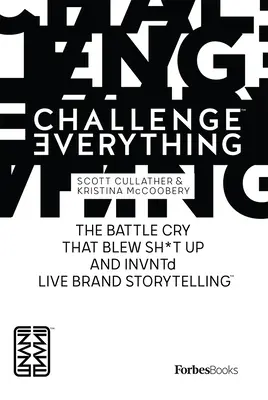 Forbesbooks: Challenge Everything: Der Schlachtruf, der alles in die Luft sprengte und das Live Brand Storytelling einführte - Forbesbooks: Challenge Everything: The Battle Cry That Blew Sh*t Up and Invntd Live Brand Storytelling