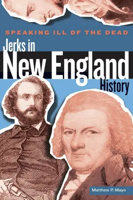 Von den Toten schlecht reden: Idioten in der Geschichte Neuenglands, Erstausgabe - Speaking Ill of the Dead: Jerks in New England History, First Edition