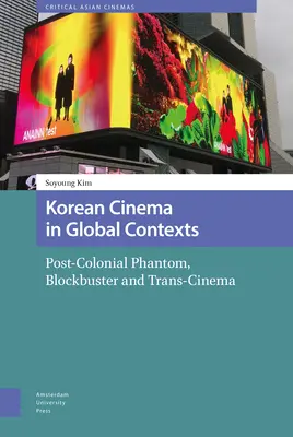 Koreanisches Kino in globalen Kontexten: Postkoloniales Phantom, Blockbuster und Trans-Kino - Korean Cinema in Global Contexts: Post-Colonial Phantom, Blockbuster and Trans-Cinema