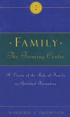 Die Familie als formendes Zentrum: Eine Vision von der Rolle der Familie in der spirituellen Formung - Family the Forming Center: A Vision of the Role of Family in Spiritual Formation