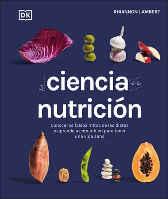 La Ciencia de la Nutricion: Entlarven Sie die falschen Diätmythen und lernen Sie, wie Sie sich gesund ernähren, um ein Leben zu führen - La Ciencia de la Nutricion: Conoce Los Falsos Mitos de Las Dietas Y Aprende a Comer Bien Para Tener Una Vida