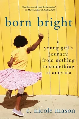 Hell geboren: Die Reise eines jungen Mädchens vom Nichts zum Etwas in Amerika - Born Bright: A Young Girl's Journey from Nothing to Something in America