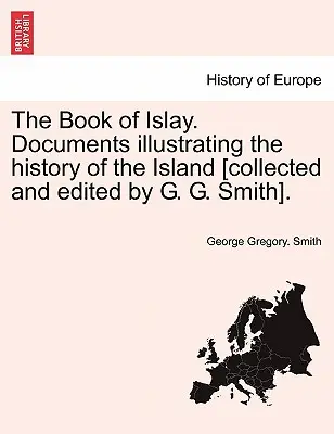 Das Buch von Islay. Dokumente, die die Geschichte der Insel illustrieren [gesammelt und herausgegeben von G. G. Smith]. - The Book of Islay. Documents illustrating the history of the Island [collected and edited by G. G. Smith].