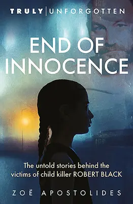 Das Ende der Unschuld: Die unerzählten Geschichten hinter den Opfern des Kindermörders Robert Black - End of Innocence: The Untold Stories Behind the Victims of Child Killer Robert Black