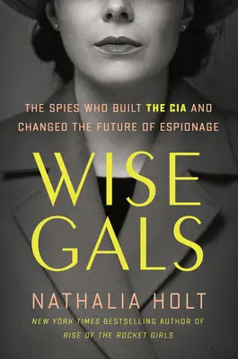 Kluge Mädels: Die Spione, die die CIA aufbauten und die Zukunft der Spionage veränderten - Wise Gals: The Spies Who Built the CIA and Changed the Future of Espionage