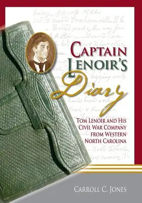 Hauptmann Lenoirs Tagebuch: Tom Lenoir und seine Bürgerkriegskompanie aus dem Westen North Carolinas - Captain Lenoir's Diary: Tom Lenoir and His Civil War Company from Western North Carolina