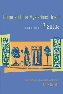 Rom und der geheimnisvolle Orient: Drei Dramen von Plautus - Rome and the Mysterious Orient: Three Plays by Plautus