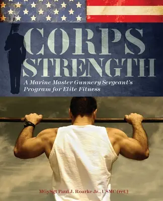 Korpsstärke: Das Programm für Elite-Fitness eines Marine Master Gunnery Sergeant - Corps Strength: A Marine Master Gunnery Sergeant's Program for Elite Fitness