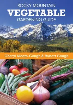 Leitfaden für den Gemüseanbau in den Rocky Mountains - Rocky Mountain Vegetable Gardening Guide