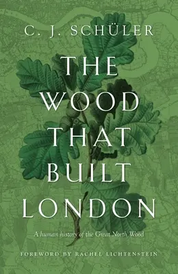 Der Wald, der London baute: Eine menschliche Geschichte des Great North Wood - The Wood That Built London: A Human History of the Great North Wood