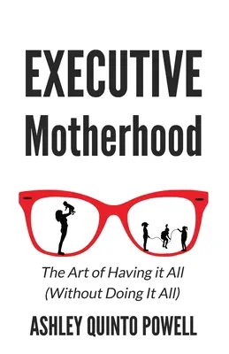 Leitende Mutterschaft: Die Kunst, alles zu haben, ohne alles zu tun - Executive Motherhood: The Art of Having It All Without Doing It All