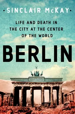 Berlin: Leben und Tod in der Stadt im Zentrum der Welt - Berlin: Life and Death in the City at the Center of the World