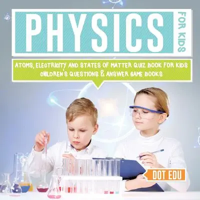 Physik für Kinder Atome, Elektrizität und Aggregatzustände Quizbuch für Kinder Kinderfragen & Antwortspielbücher - Physics for Kids Atoms, Electricity and States of Matter Quiz Book for Kids Children's Questions & Answer Game Books